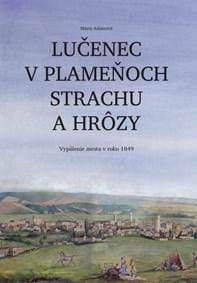 Lučenec v plameňoch strachu a hrôzy. Vypálenie mesta v roku 1849 - Adamová Mária 1