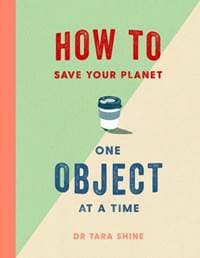 How to Save Your Planet One Object at a Time - Tara Shine, Simon & Schuster 1