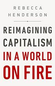 Reimagining Capitalism in a World on Fire - Rebecca Henderson, PublicAffairs 1