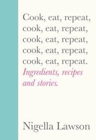Cook, Eat, Repeat - Nigella Lawson, Chatto & Windus 1