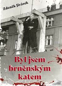 Byl jsem brněnským katem - Jirásek Zdeněk 1