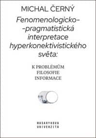 Fenomenologicko-pragmatistická interpretace hyperkonektivistického světa - Michal Černý 1