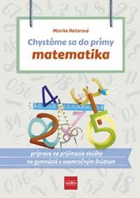 Chystáme sa do prímy – matematika: príprava na prijímacie skúšky z matematiky na osemročné gymnáziá - Reiterová Monika
