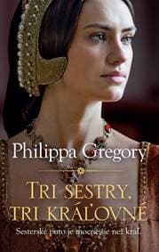 Tri sestry, tri kráľovné - Philippa Gregory 1