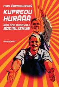 Kupredu hurááá - Ako sme budovali socializmus - Ivan Čarnogurský 1