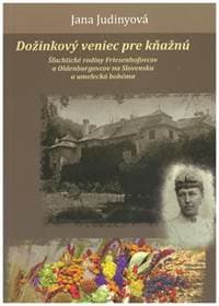 Dožinkový veniec pre kňažnú (Šľachtické rodiny Friesenhofovcov a Oldenburgovcov na Slovensku a umelecká bohéma) - Judinyová Jana
