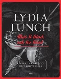 Máš-li hlad, tak ho hlaď - Lydia Lunch 1