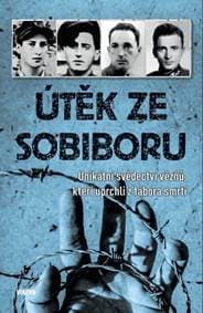 Útěk ze Sobiboru - Unikátní svědectví vězňů, kteří uprchli z tábora smrti - autor neuvedený