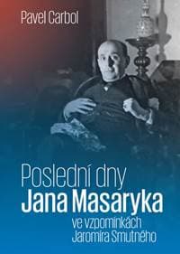 Poslední dny Jana Masaryka ve vzpomínkác - Carbol Pavel