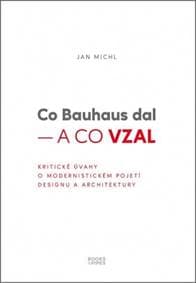 Co Bauhaus dal a co vzal - Kritické úvahy o modernistickém pojetí designu a architektury - Michl Jan