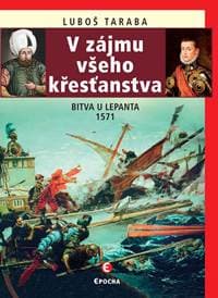 V zájmu všeho křesťanstva - Bitva u Lepanta 1571 - Taraba Ľuboš 1