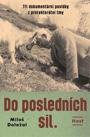 Do posledních sil - Tři dokumentární pov - Doležal Miloš 1