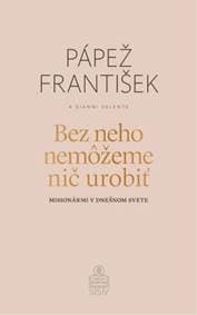 Bez neho nemôžeme nič urobiť - Pápež František, Gianni Valente, Karlos Kolbas