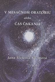 V mesačnom oratóriu alebo Čas čakania - Kuzmová Jana Štefánia