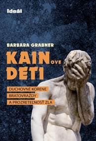 Kainove deti - Duchovné korene bratovraždy a prozreteľnosť zla - Grabner Barbara