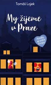 My žijeme v Praze - Povídky ze srdce Evropy - Lojek Tomáš 1