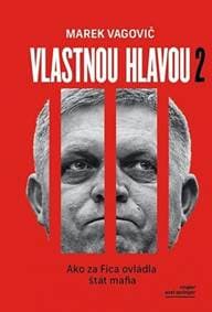 Vlastnou hlavou 2 - Ako za Fica ovládla štát mafia - Vagovič Marek