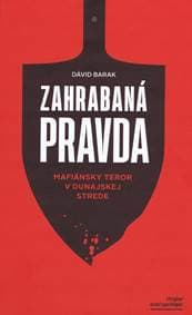 Zahrabaná pravda - Mafiánsky teror v Dunajskej Strede - Barak Dávid