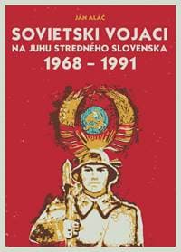 Sovietski vojaci na juhu stredného Slovenska 1968 – 1991 - Aláč Ján 1