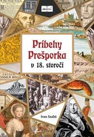 Príbehy Prešporka v 18. storočí - Szabó Ivan