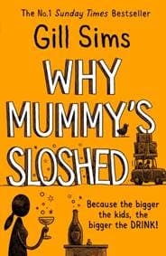 Why Mummys Sloshed: The Bigger The Kids, The Bigger The Drink - Gill Sims, Harper Collins