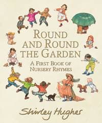 Round and Round the Garden: A First Book of Nursery Rhymes - Shirley Hughes, Walker Books Ltd 1