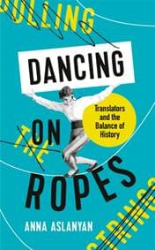 Dancing on Ropes - Anna Aslanyan, Profile Books