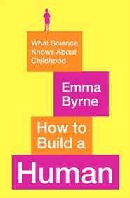 How to Build a Human - Emma Byrne, Profile Books