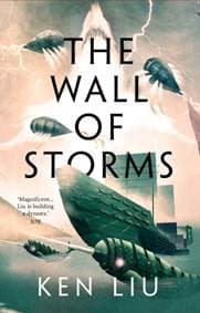 The Wall of Storms - Ken Liu, Head of Zeus