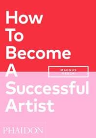 How To Become A Successful Artist - Magnus Resch, Phaidon Press Ltd 1