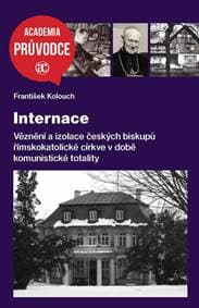 Internace - Věznění a izolace českých biskupů římskokatolické církve v době komunistické totality - Kolouch František