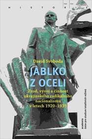 Jablko z oceli - Zrod, vývoj a činnost ukrajinského radikálního nacionalismu v letech 1920-1939 - Svoboda David 1