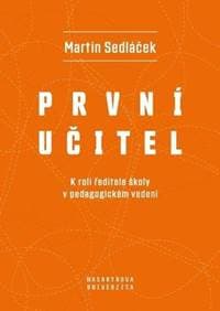 První učitel - K roli ředitele školy v pedagogickém vedení - Sedláček Martin