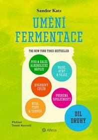 Umění fermentace II. Pivo a další alkoholické nápoje, kváskový chléb, miso, tofu a tempeh, maso, ryby a vejce, proměna společnosti - Katz Sandor Ellix 1