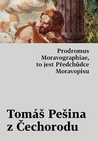 Prodromus Moravographiae, to jest Předchůdce Moravopisu - Pešina z Čechorodu Tomáš