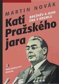 Kati pražského jara - Brežněv a jeho éra v Kremlu - Novák Martin 1