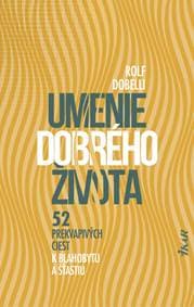 Umenie dobrého života - 52 prekvapivých ciest k blahobytu a šťastiu - Dobelli Rolf