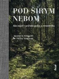 Pod šírym nebom – Ako nájsť v prírode pokoj a rovnováhu - Torgeby, Frida Torgeby Markus