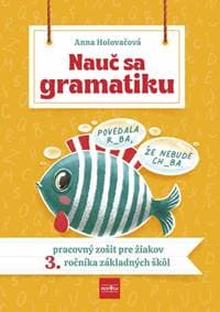 Nauč sa gramatiku - Úlohy na precvičovanie slovenčiny pre žiakov 3. ročníka základných škôl - Holovačová Anna 1