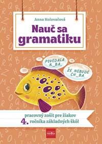 Nauč sa gramatiku - Úlohy na precvičovanie slovenčiny pre žiakov 4. ročníka základných škôl - Holovačová Anna