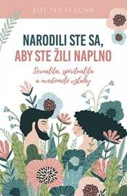 Narodili ste sa, aby ste žili naplno - Sexualita, spiritualita a uvedomelé vzťahy - Nievesová Rut 1