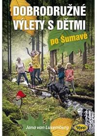 Dobrodružné výlety s dětmi po Šumavě - van Luxemburg Jana