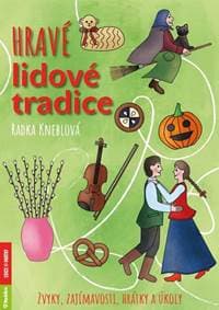 Hravé lidové tradice - Zvyky, zajímavosti, hrátky a úkoly - Kneblová Radka