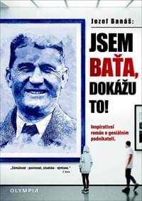 Jsem Baťa, dokážu to! - Inspirativní román o geniálním podnikateli - Banáš Jozef