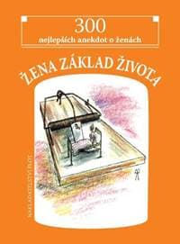 Žena základ života - 300 nejlepších anekdot o ženách - autor neuvedený