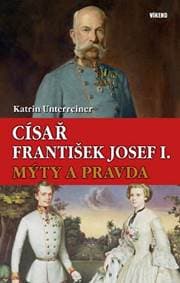 Císař František Josef I. - Mýty a pravda - Unterreiner Katrin 1