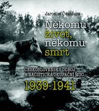 Někomu život, někomu smrt 1939-1941 - Jaroslav Čvančara 1