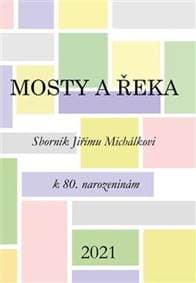 Mosty a řeka - Sborník Jiřímu Michálkovi k 80. narozeninám - Daňková, Robert Kanócz Zuzana
