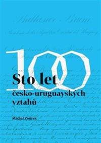 Sto let česko-uruguayských vztahů - Zourek Michal 1