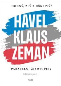 Hodný, zlý a ošklivý? Havel, Klaus a Zeman - Paralelní životopisy - Kopeček Lubomír